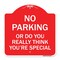 Signmission No Parking or Do You Really Think You Are That Special, Red & White Alum, 18" x 18", RW-1818-23614 A-DES-RW-1818-23614 - alternate 1